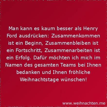 Man kann es kaum besser als Henry Ford ausdrücken: Zusammenkommen ist ein Beginn, Zusammenbleiben ist ein Fortschritt, Zusammenarbeiten ist ein Erfolg. Dafür möchten ich mich im Namen des gesamten Teams bei Ihnen bedanken und Ihnen fröhliche Weihnachtstage wünschen!