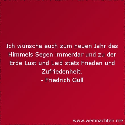 Ich wünsche euch zum neuen Jahr des Himmels Segen immerdar und zu der Erde Lust und Leid stets Frieden und Zufriedenheit.