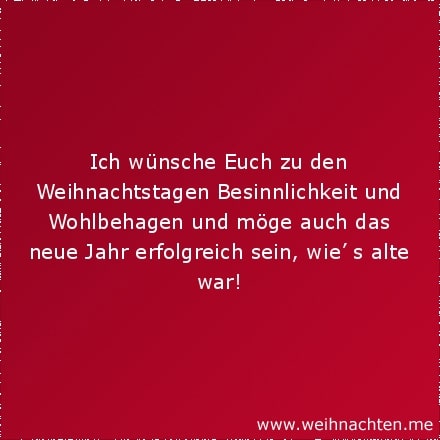 Ich wünsche Euch zu den Weihnachtstagen Besinnlichkeit und Wohlbehagen und möge auch das neue Jahr erfolgreich sein, wie das alte war!