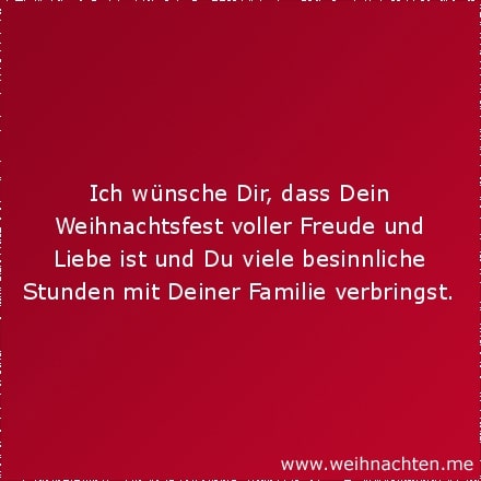 Ich wünsche Dir, dass Dein Weihnachtsfest voller Freude und Liebe ist und Du viele besinnliche Stunden mit Deiner Familie verbringst.